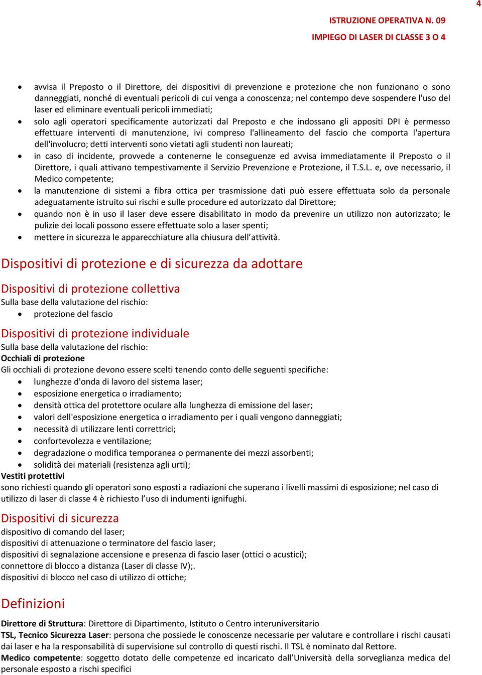 manutenzione, ivi compreso l'allineamento del fascio che comporta l'apertura dell'involucro; detti interventi sono vietati agli studenti non laureati; in caso di incidente, provvede a contenerne le