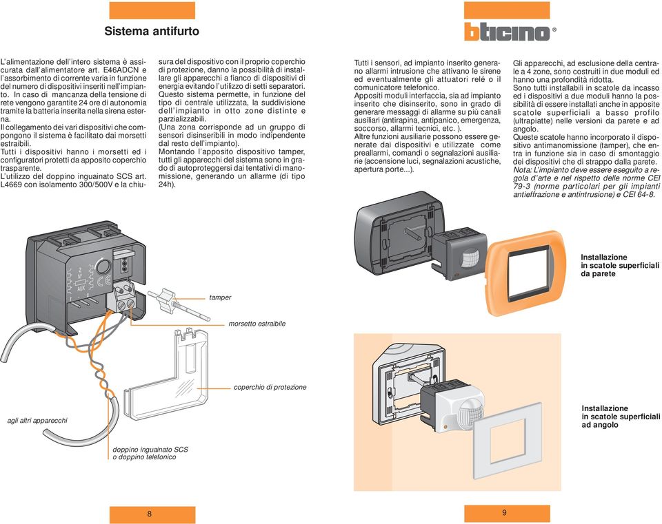 Il collegamento dei vari dispositivi che compongono il sistema è facilitato dai morsetti estraibili. Tutti i dispositivi hanno i morsetti ed i configuratori protetti da apposito coperchio trasparente.