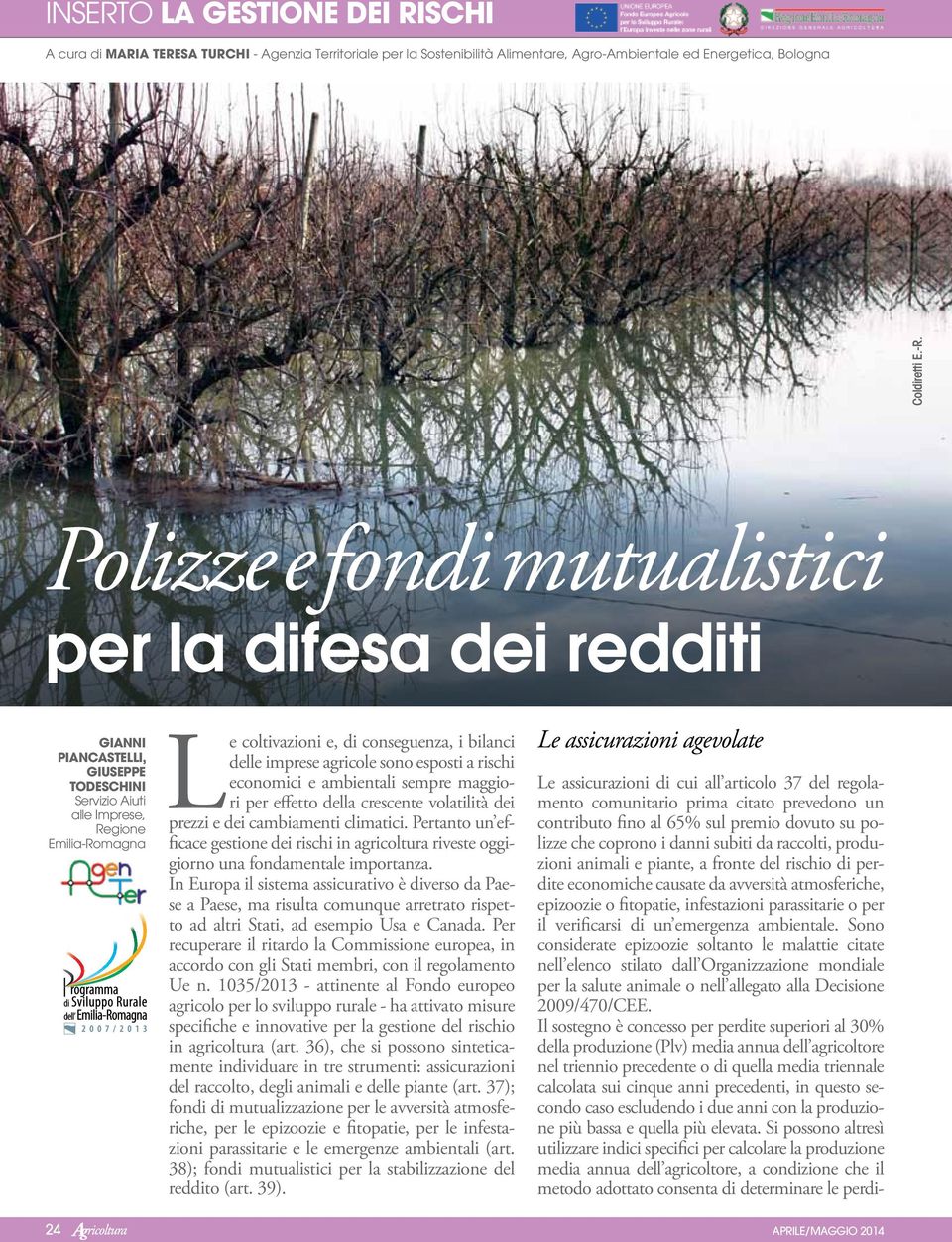 imprese agricole sono esposti a rischi economici e ambientali sempre maggiori per effetto della crescente volatilità dei prezzi e dei cambiamenti climatici.