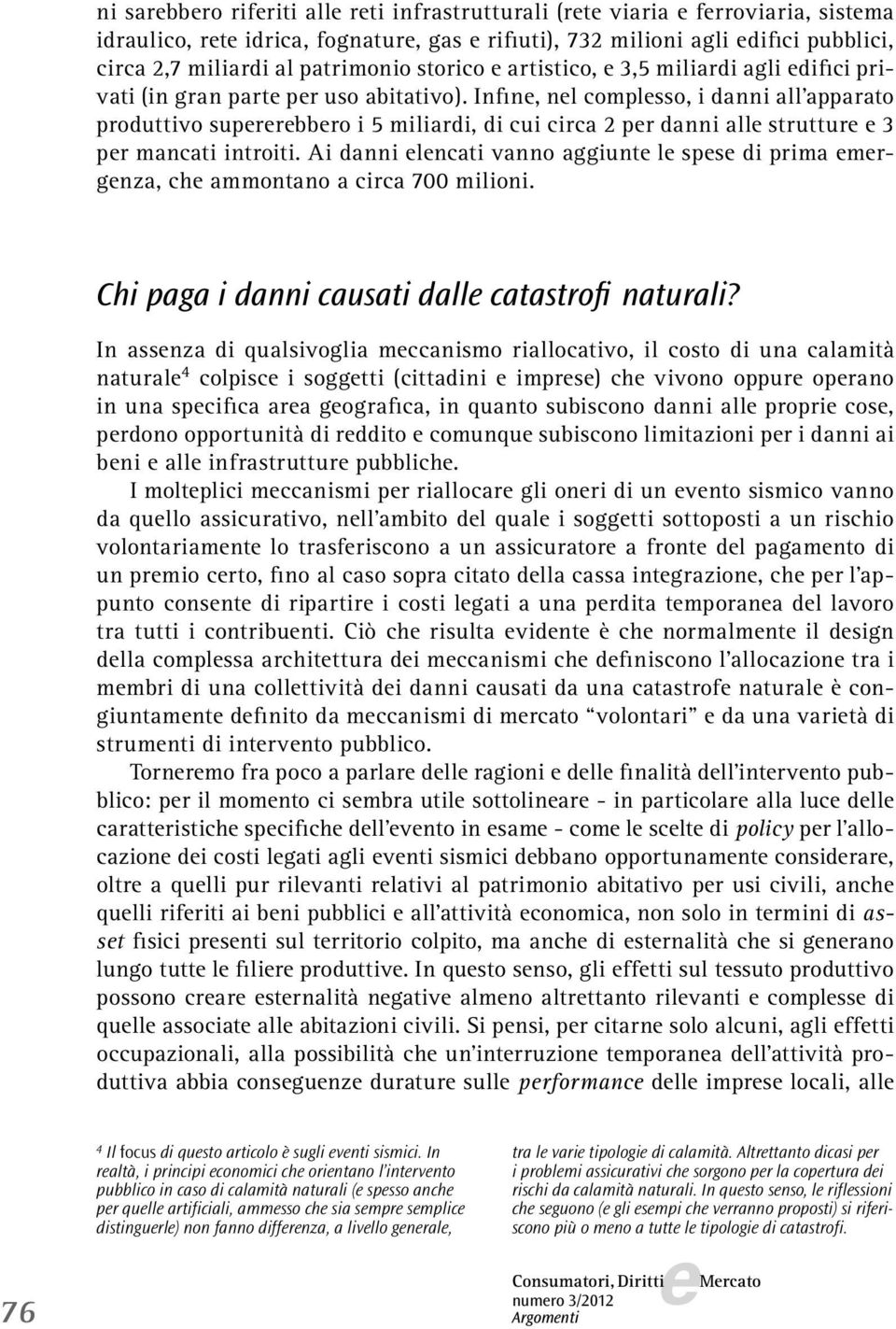 Infin, nl complsso, i danni all apparato produttivo suprrbbro i 5 miliardi, di cui circa 2 pr danni all struttur 3 pr mancati introiti.