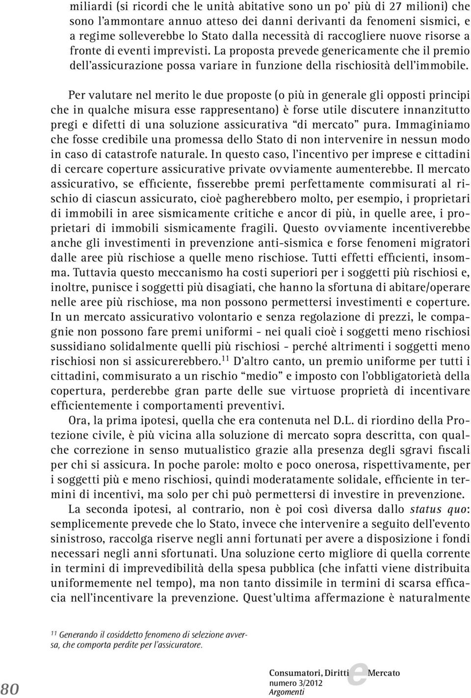 Pr valutar nl mrito l du propost (o più in gnral gli opposti principi ch in qualch misura ss rapprsntano) è fors util discutr innanzitutto prgi diftti di una soluzion assicurativa di mrcato pura.