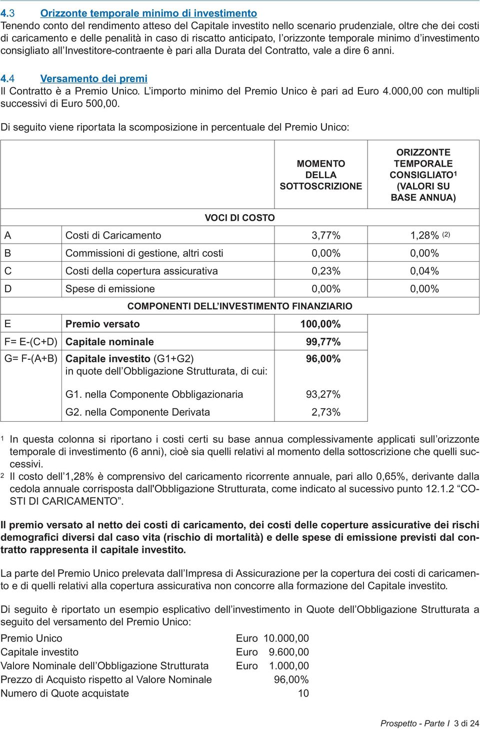 4 Versamento dei premi Il Contratto è a Premio Unico. L importo minimo del Premio Unico è pari ad Euro 4.000,00 con multipli successivi di Euro 500,00.