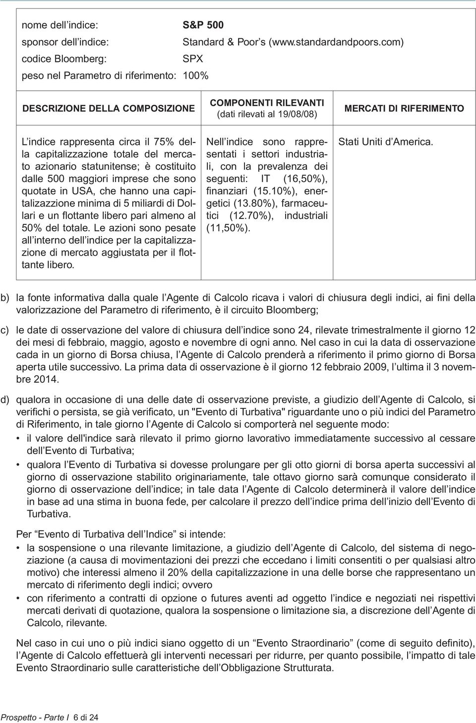 75% della capitalizzazione totale del mercato azionario statunitense; è costituito dalle 500 maggiori imprese che sono quotate in USA, che hanno una capitalizazzione minima di 5 miliardi di Dollari e