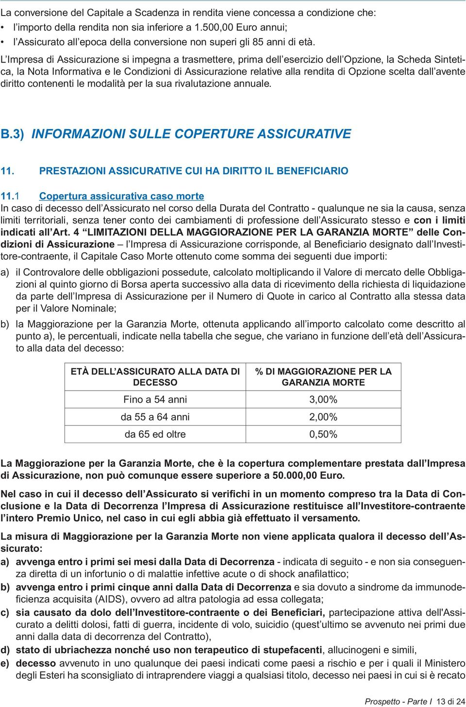 L Impresa di Assicurazione si impegna a trasmettere, prima dell esercizio dell Opzione, la Scheda Sintetica, la Nota Informativa e le Condizioni di Assicurazione relative alla rendita di Opzione