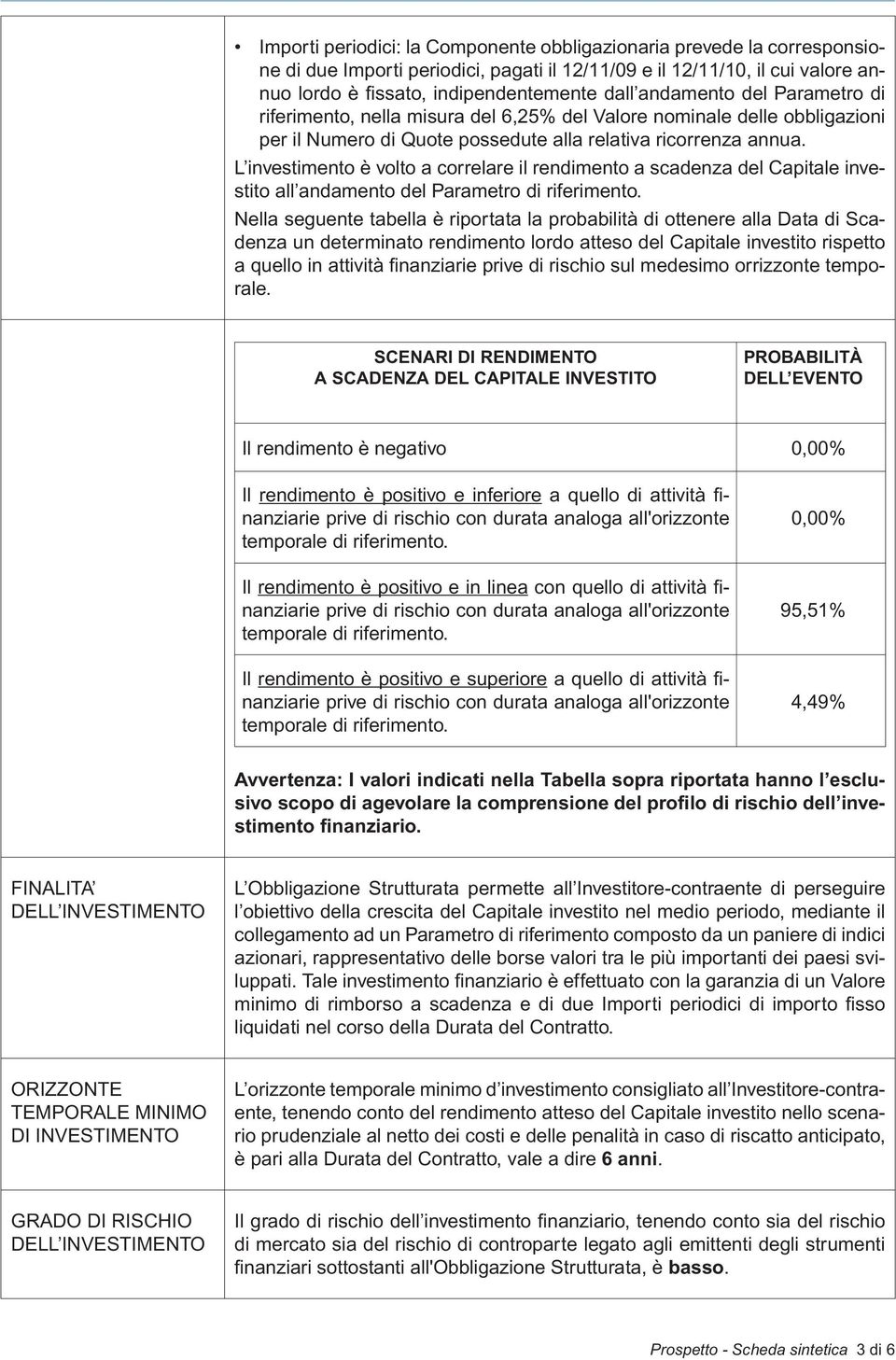 L investimento è volto a correlare il rendimento a scadenza del Capitale investito all andamento del Parametro di riferimento.