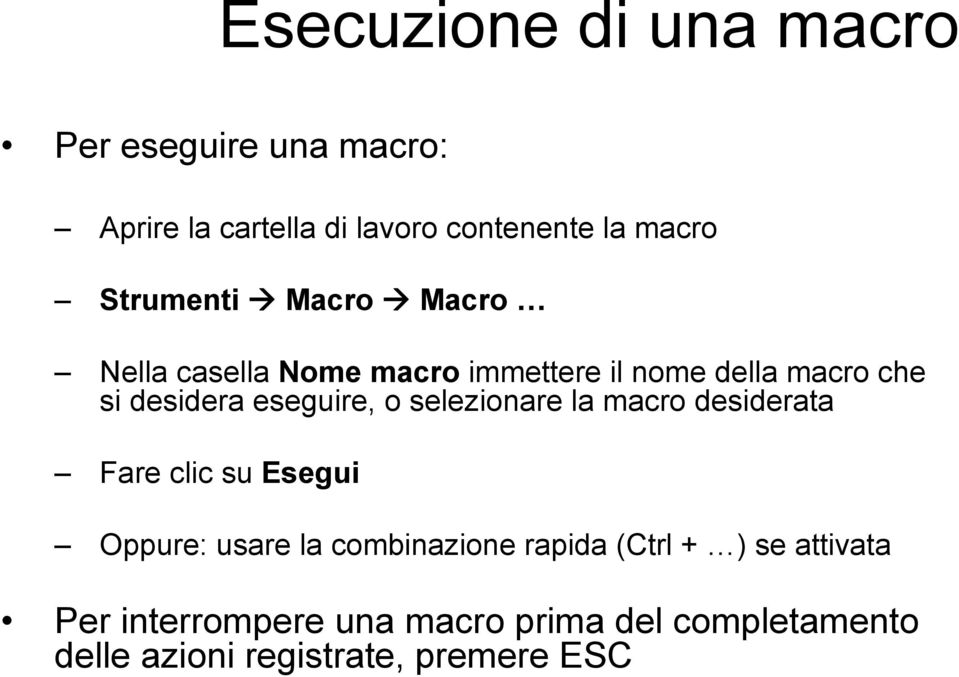 eseguire, o selezionare la macro desiderata Fare clic su Esegui Oppure: usare la combinazione