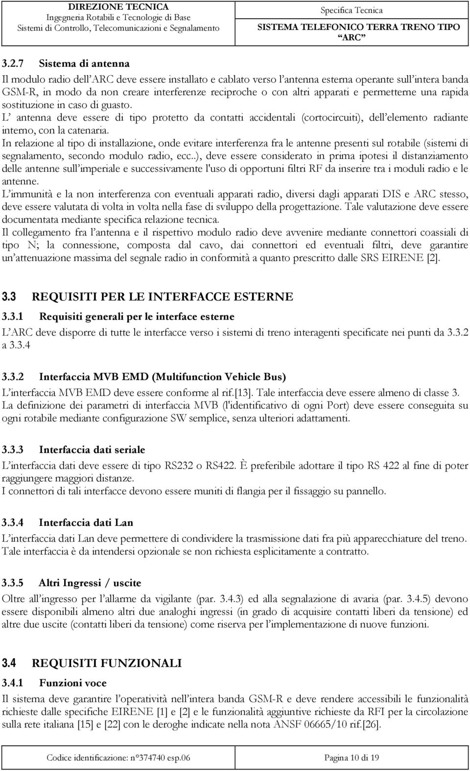 In relazione al tipo di installazione, onde evitare interferenza fra le antenne presenti sul rotabile (sistemi di segnalamento, secondo modulo radio, ecc.