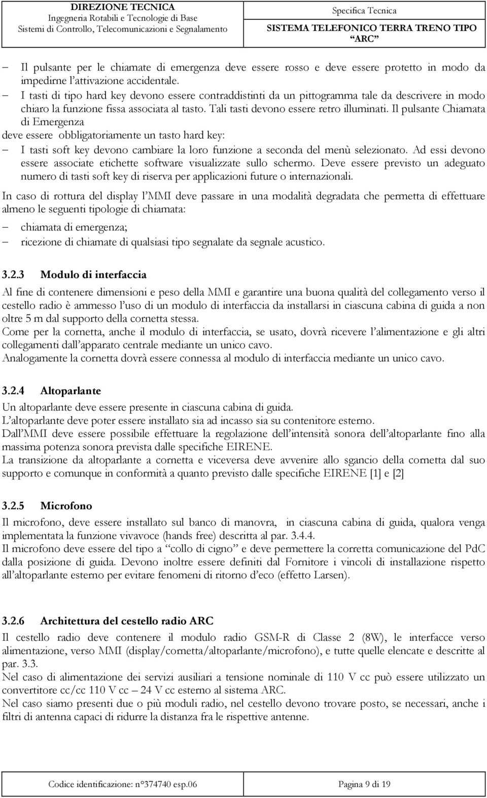 Il pulsante Chiamata di Emergenza deve essere obbligatoriamente un tasto hard key: I tasti soft key devono cambiare la loro funzione a seconda del menù selezionato.