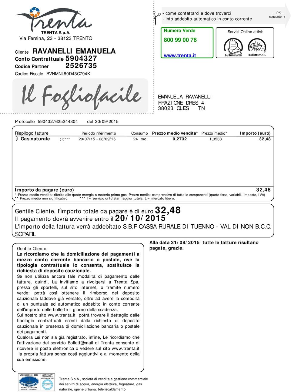 it Servizi Online attivi: EMANUELA RAVANELLI FRAZIONE DRES 4 38023 CLES TN Protocollo 5904327625244304 del 30/09/2015 Riepilogo fatture Periodo riferimento Consumo Prezzo medio vendita* Prezzo medio*