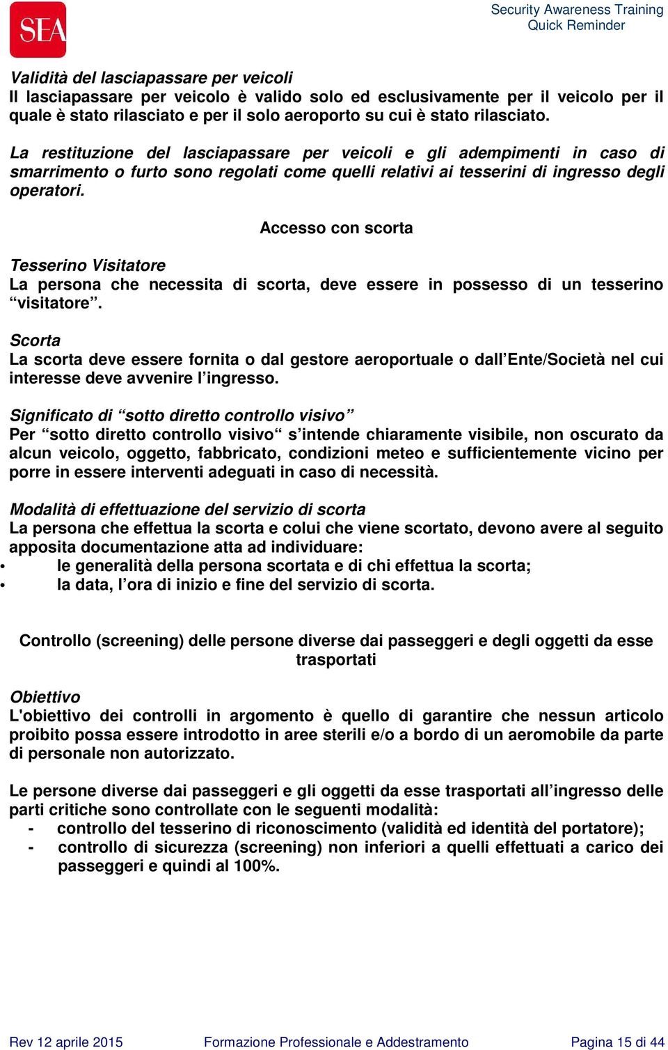 Accesso con scorta Tesserino Visitatore La persona che necessita di scorta, deve essere in possesso di un tesserino visitatore.