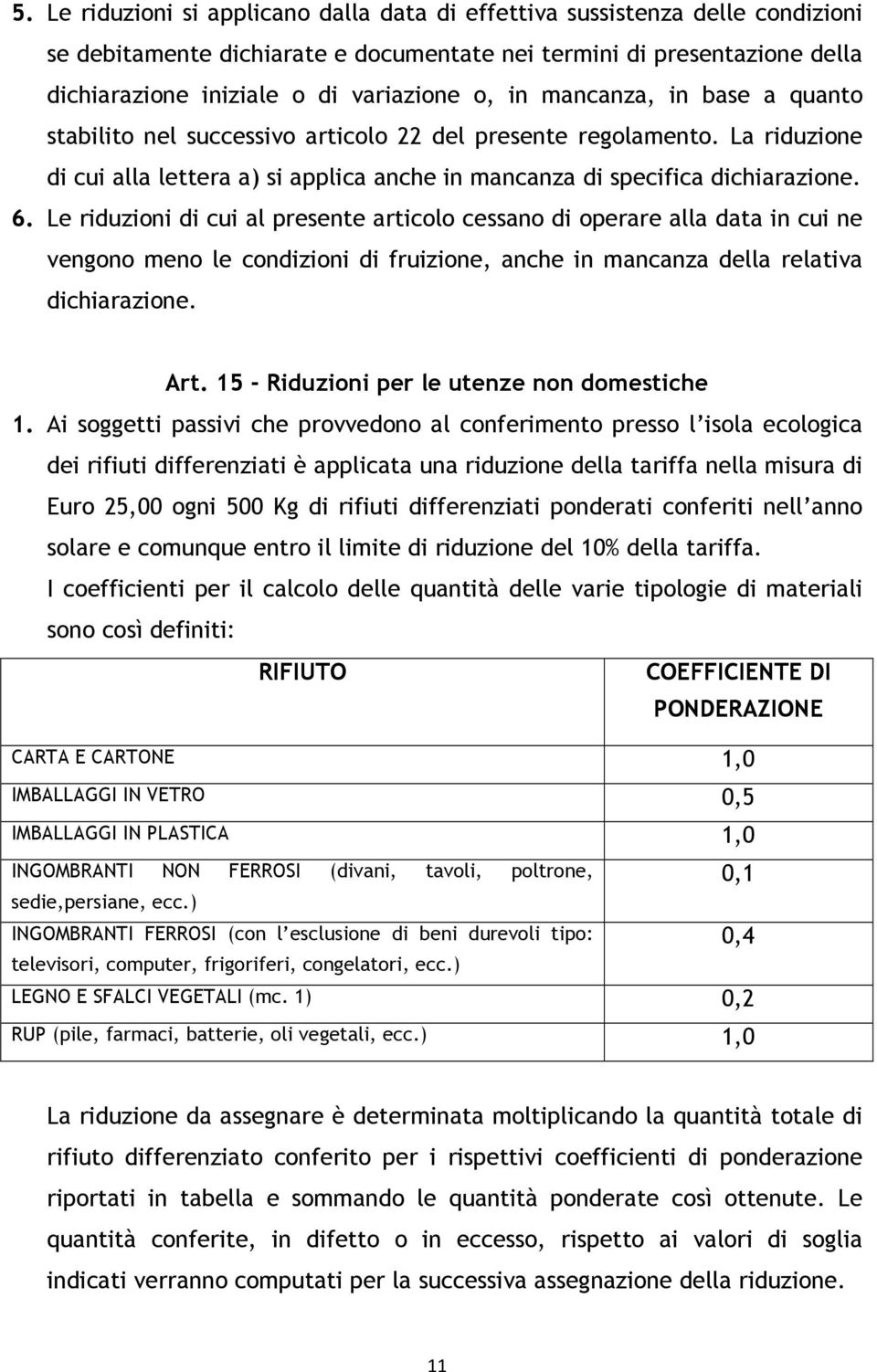 Le riduzioni di cui al presente articolo cessano di operare alla data in cui ne vengono meno le condizioni di fruizione, anche in mancanza della relativa dichiarazione. Art.