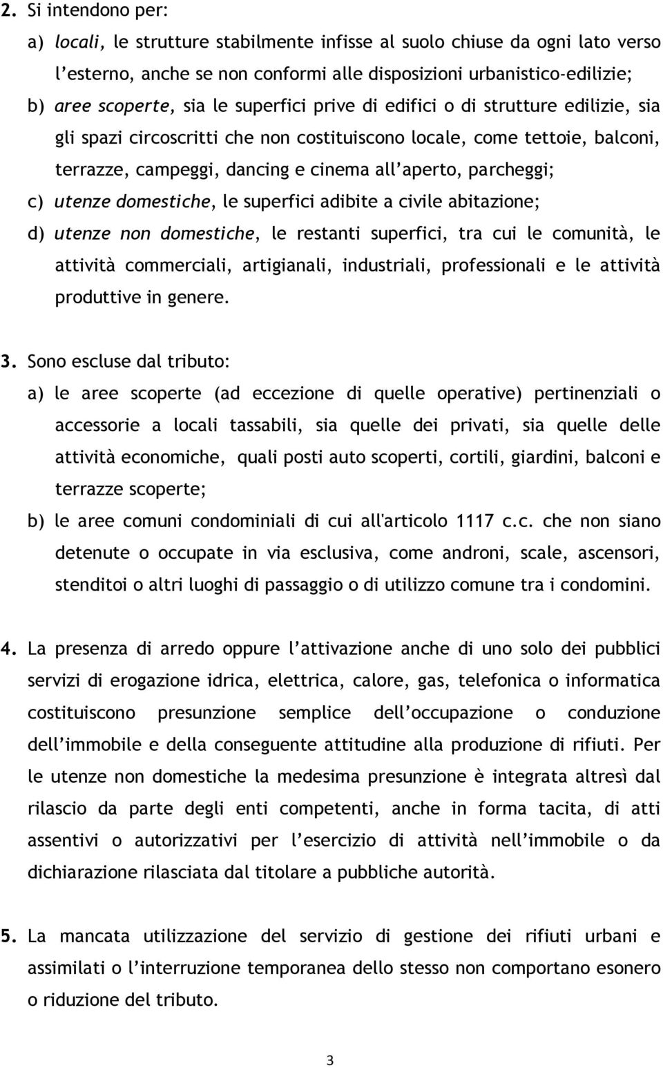 utenze domestiche, le superfici adibite a civile abitazione; d) utenze non domestiche, le restanti superfici, tra cui le comunità, le attività commerciali, artigianali, industriali, professionali e