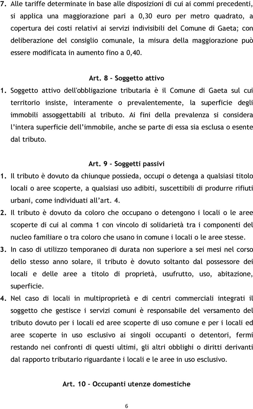 Soggetto attivo dell'obbligazione tributaria è il Comune di Gaeta sul cui territorio insiste, interamente o prevalentemente, la superficie degli immobili assoggettabili al tributo.