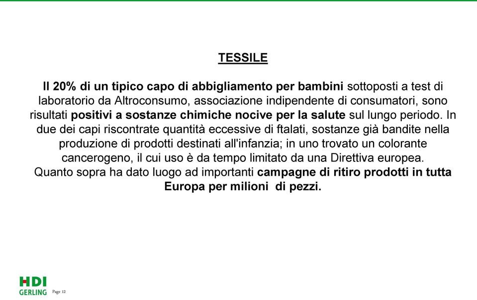 In due dei capi riscontrate quantità eccessive di ftalati, sostanze già bandite nella produzione di prodotti destinati all'infanzia; in uno