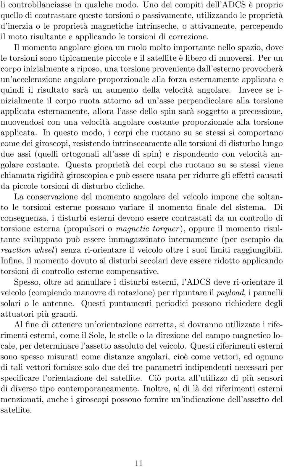 risultante e applicando le torsioni di correzione. Il momento angolare gioca un ruolo molto importante nello spazio, dove le torsioni sono tipicamente piccole e il satellite è libero di muoversi.