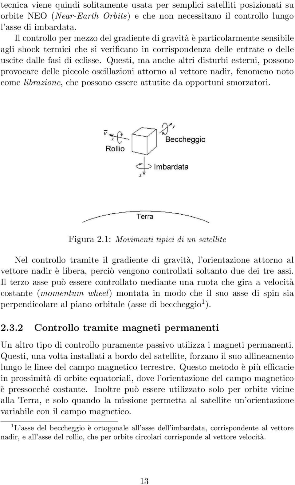 Questi, ma anche altri disturbi esterni, possono provocare delle piccole oscillazioni attorno al vettore nadir, fenomeno noto come librazione, che possono essere attutite da opportuni smorzatori.