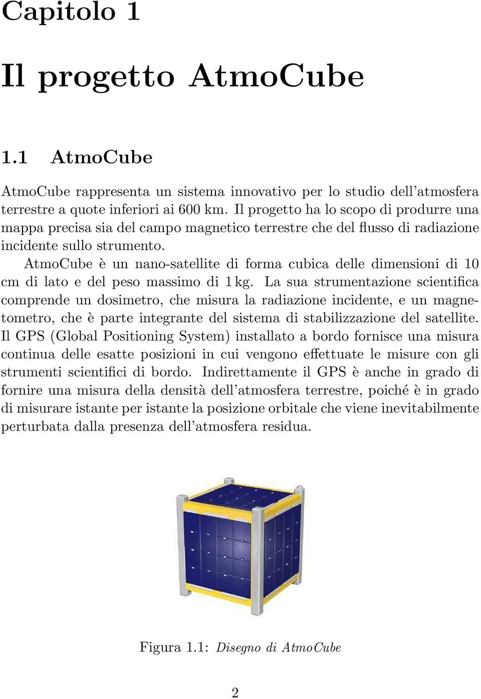 AtmoCube è un nano-satellite di forma cubica delle dimensioni di 10 cm di lato e del peso massimo di 1 kg.