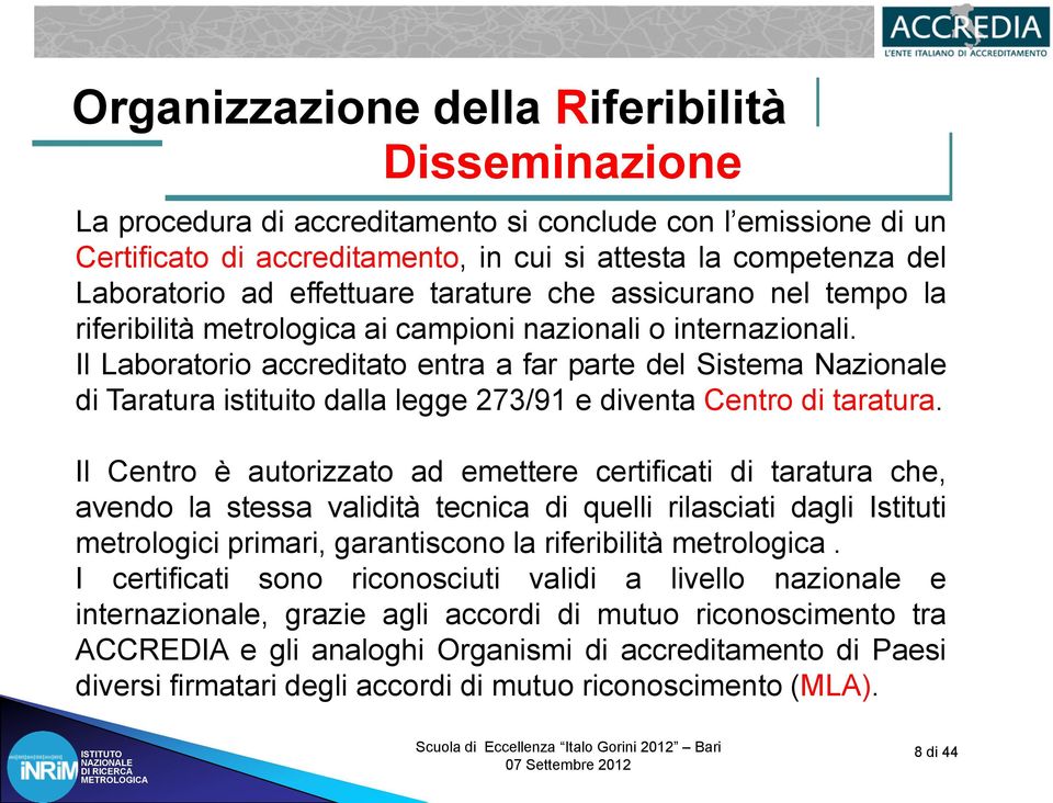 Il Laboratorio accreditato entra a far parte del Sistema Nazionale di Taratura istituito dalla legge 273/91 e diventa Centro di taratura.