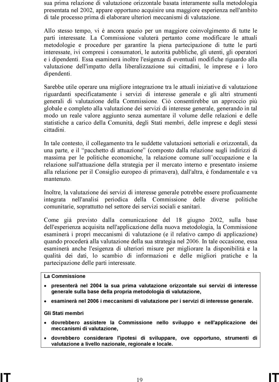 La Commissione valuterà pertanto come modificare le attuali metodologie e procedure per garantire la piena partecipazione di tutte le parti interessate, ivi compresi i consumatori, le autorità