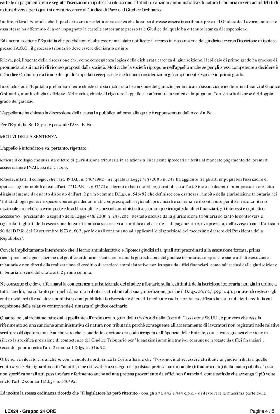 Inoltre, rileva l'equitalia che l'appellante era a perfetta conoscenza che la causa dovesse essere incardinata presso il Giudice del Lavoro, tanto che essa stessa ha affermato di aver impugnato la