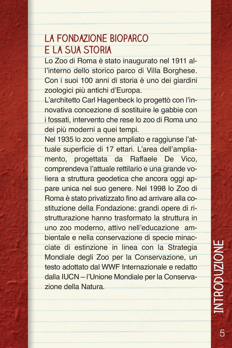 L architetto Carl Hagenbeck lo progettò con l innovativa concezione di sostituire le gabbie con i fossati, intervento che rese lo zoo di Roma uno dei più moderni a quei tempi.