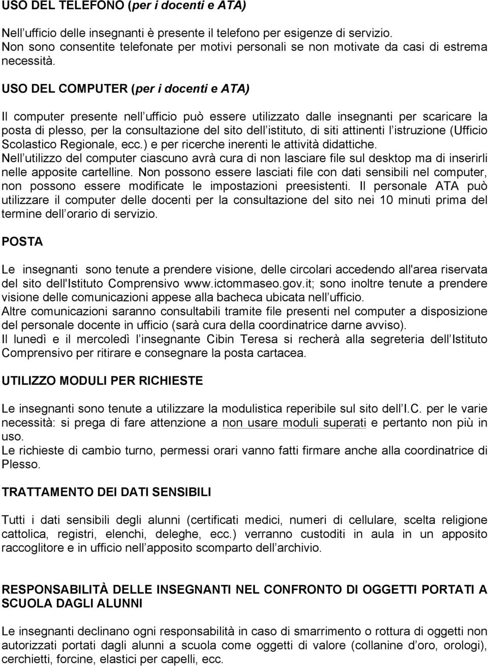 USO DEL COMPUTER (per i docenti e ATA) Il computer presente nell ufficio può essere utilizzato dalle insegnanti per scaricare la posta di plesso, per la consultazione del sito dell istituto, di siti