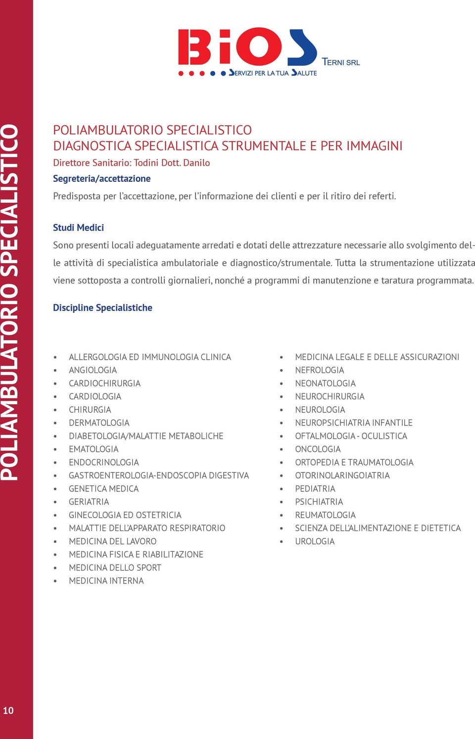 Studi Medici Sono presenti locali adeguatamente arredati e dotati delle attrezzature necessarie allo svolgimento delle attività di specialistica ambulatoriale e diagnostico/strumentale.