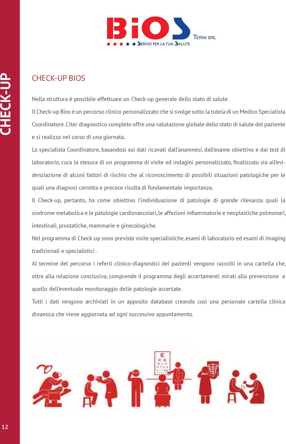 L iter diagnostico completo offre una valutazione globale dello stato di salute del paziente e si realizza nel corso di una giornata.