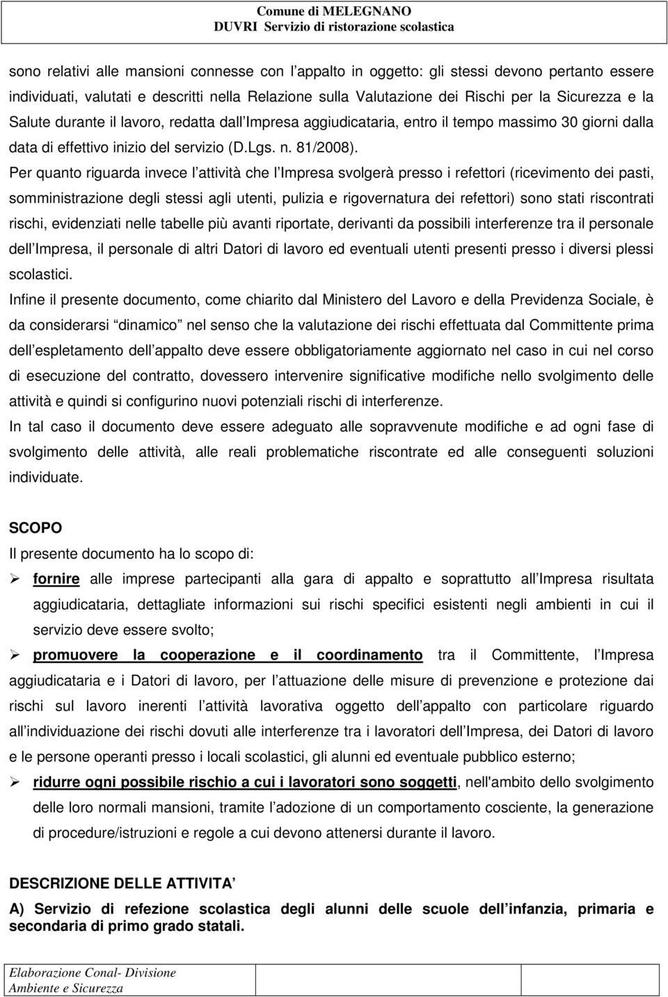 Per quanto riguarda invece l attività che l Impresa svolgerà presso i refettori (ricevimento dei pasti, somministrazione degli stessi agli utenti, pulizia e rigovernatura dei refettori) sono stati