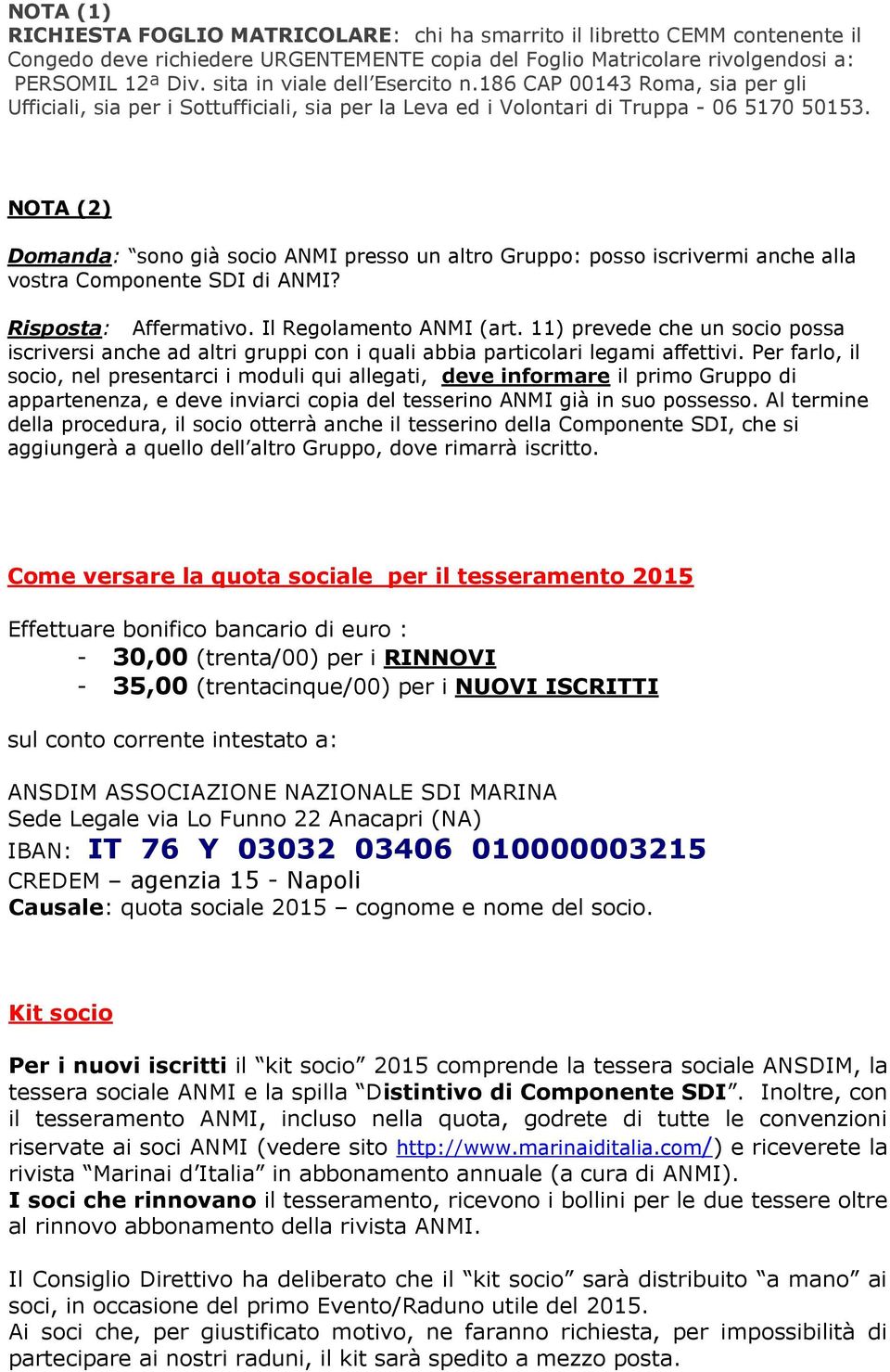 NOTA (2) Domanda: sono già socio ANMI presso un altro Gruppo: posso iscrivermi anche alla vostra Componente SDI di ANMI? Risposta: Affermativo. Il Regolamento ANMI (art.