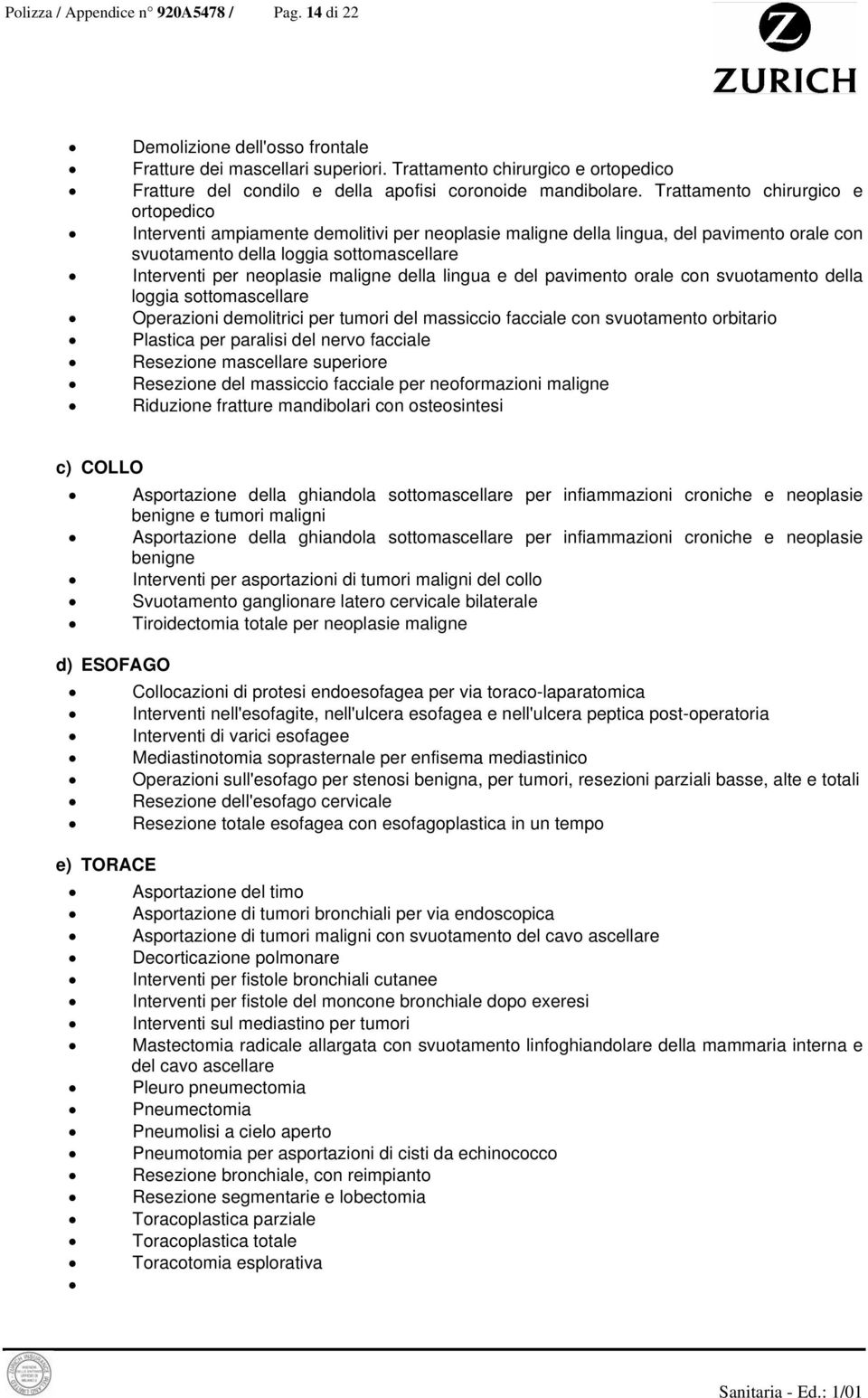 Trattamento chirurgico e ortopedico Interventi ampiamente demolitivi per neoplasie maligne della lingua, del pavimento orale con svuotamento della loggia sottomascellare Interventi per neoplasie