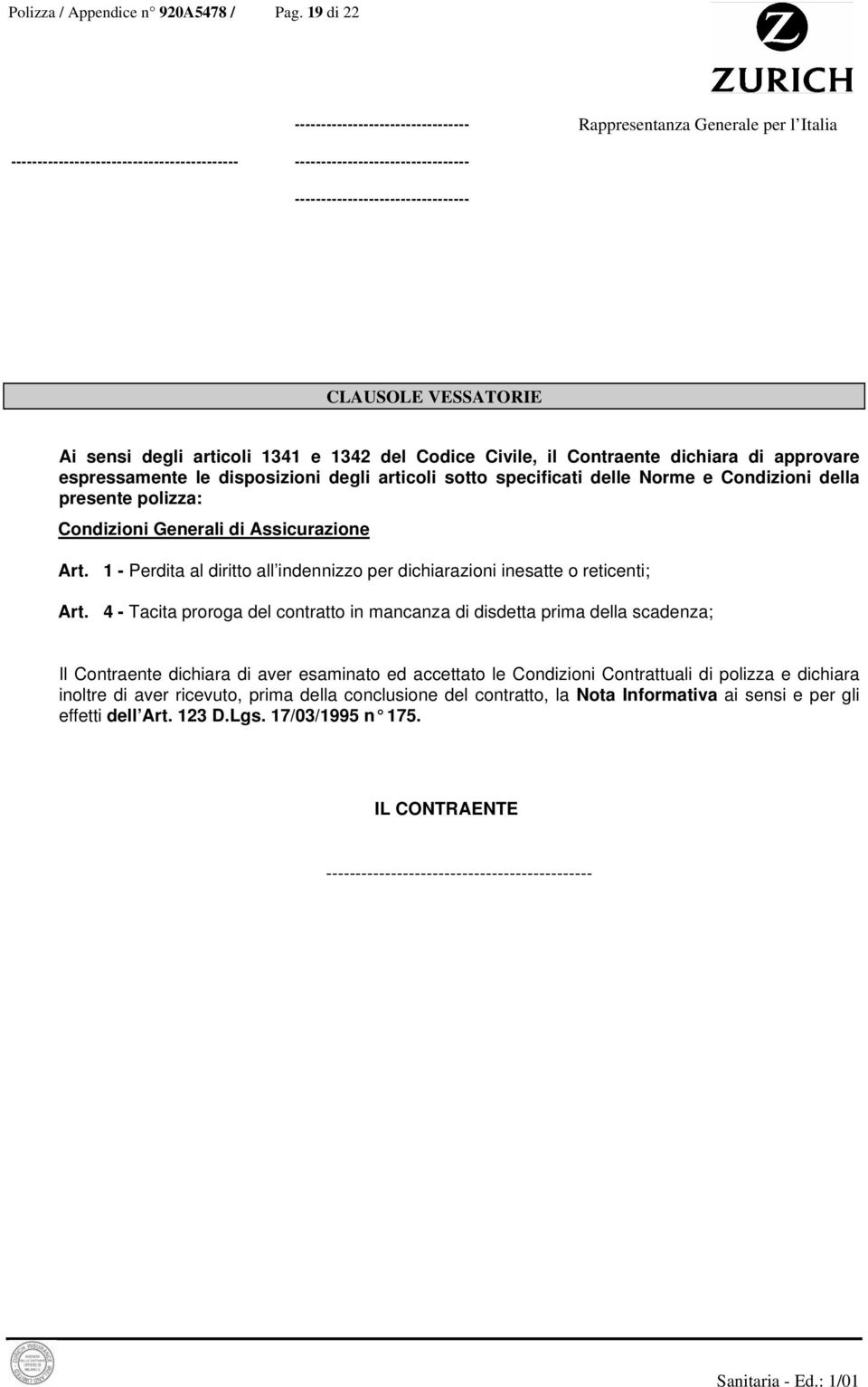 CLAUSOLE VESSATORIE Ai sensi degli articoli 1341 e 1342 del Codice Civile, il Contraente dichiara di approvare espressamente le disposizioni degli articoli sotto specificati delle Norme e Condizioni