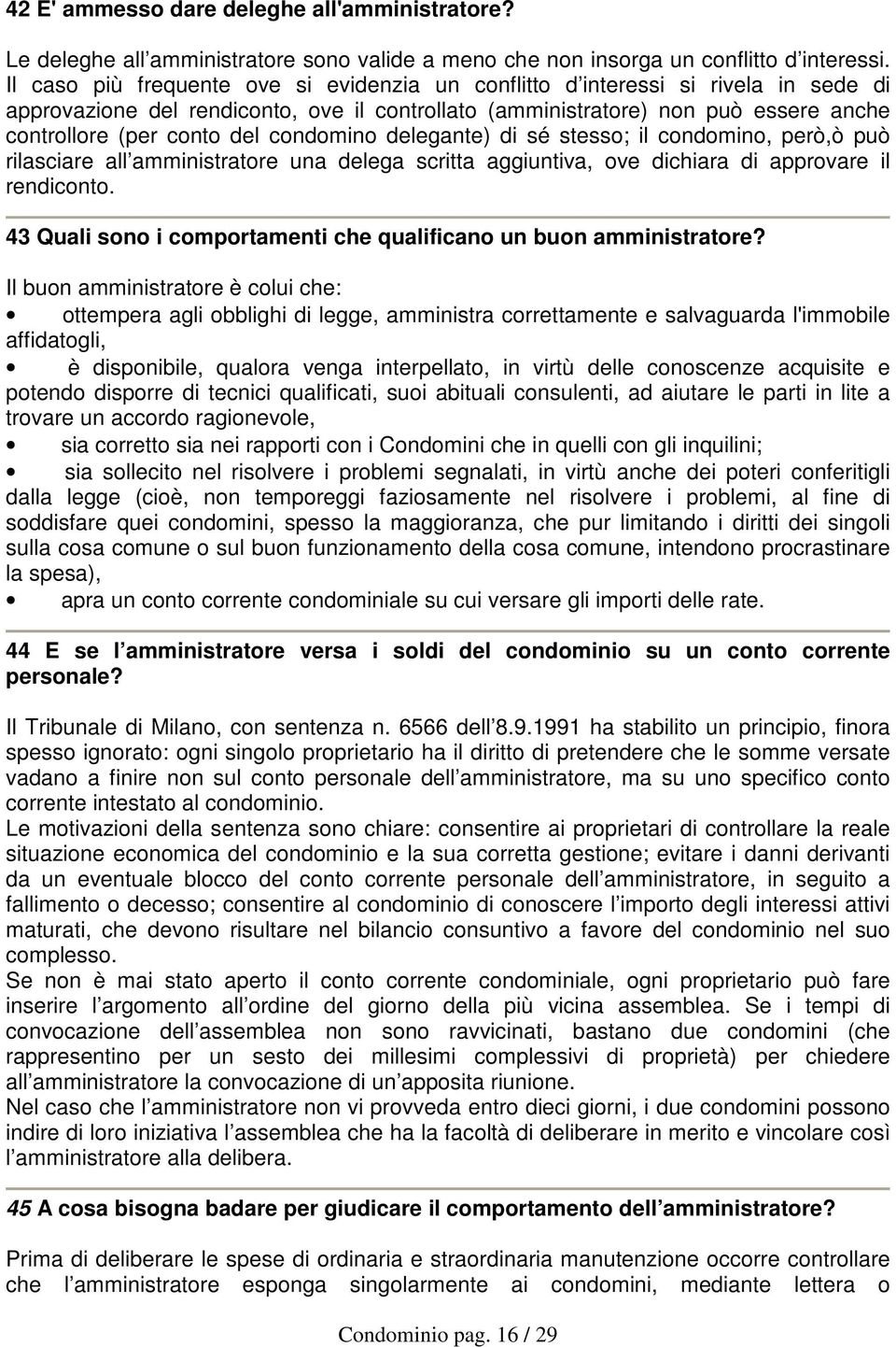 condomino delegante) di sé stesso; il condomino, però,ò può rilasciare all amministratore una delega scritta aggiuntiva, ove dichiara di approvare il rendiconto.