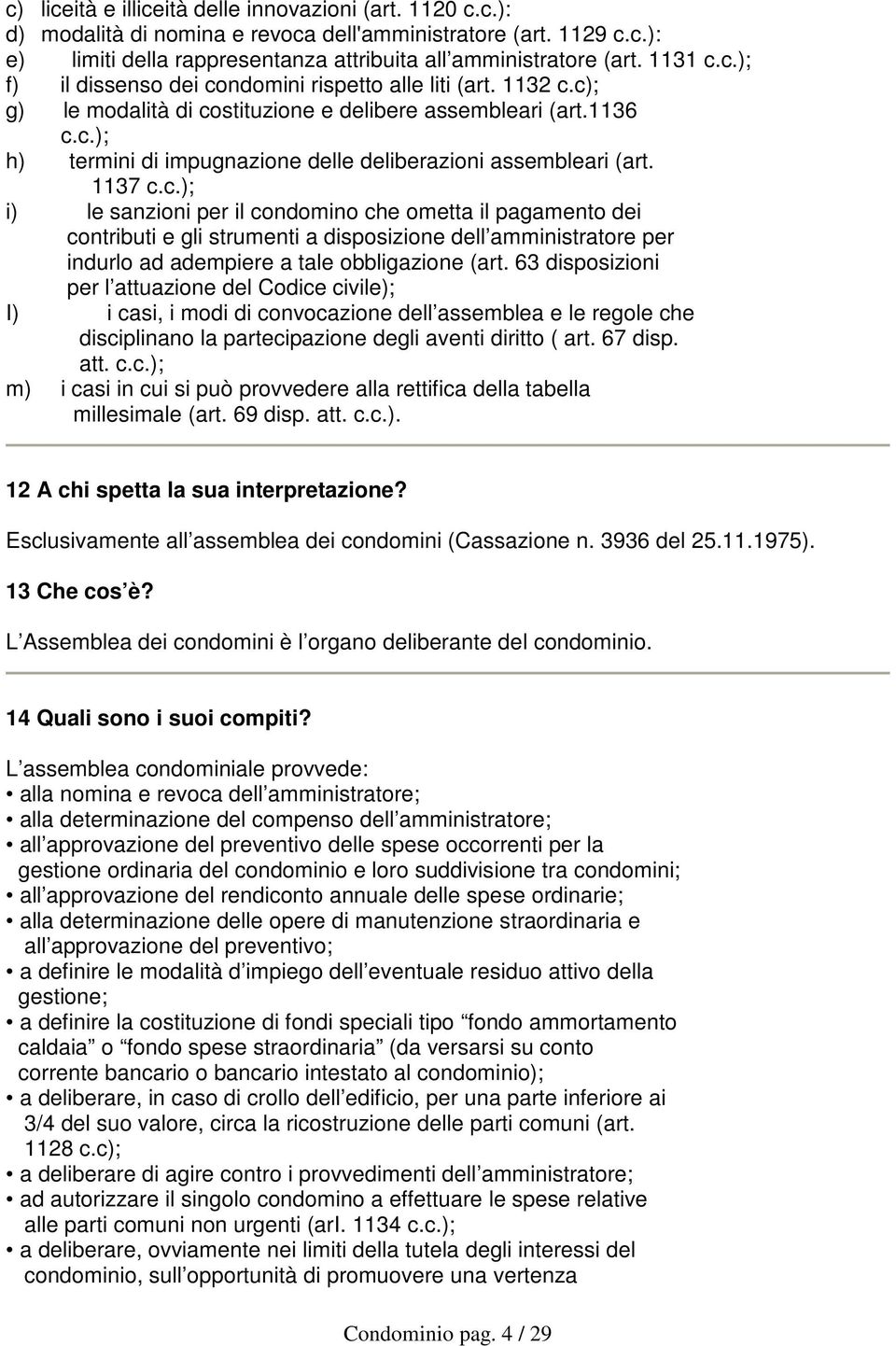 1137 c.c.); i) le sanzioni per il condomino che ometta il pagamento dei contributi e gli strumenti a disposizione dell amministratore per indurlo ad adempiere a tale obbligazione (art.