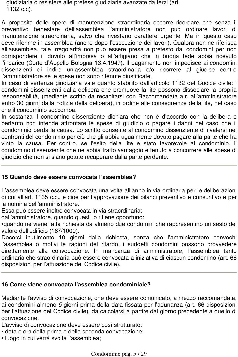 che rivestano carattere urgente. Ma in questo caso deve riferirne in assemblea (anche dopo l esecuzione dei lavori).