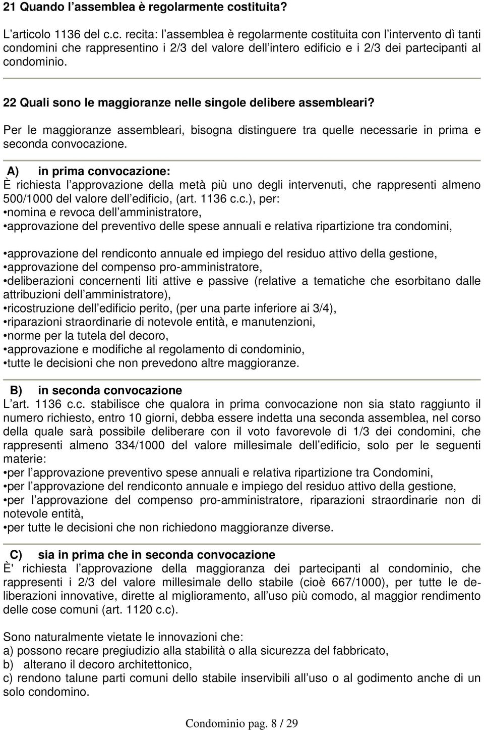 22 Quali sono le maggioranze nelle singole delibere assembleari? Per le maggioranze assembleari, bisogna distinguere tra quelle necessarie in prima e seconda convocazione.