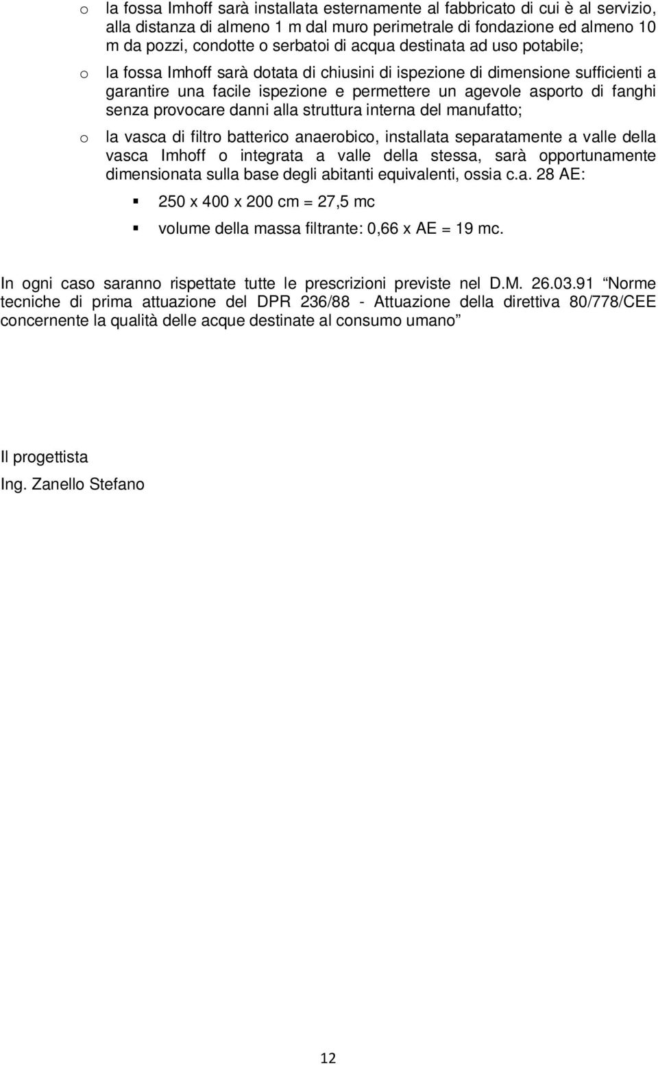 danni alla struttura interna del manufatto; o la vasca di filtro batterico anaerobico, installata separatamente a valle della vasca Imhoff o integrata a valle della stessa, sarà opportunamente