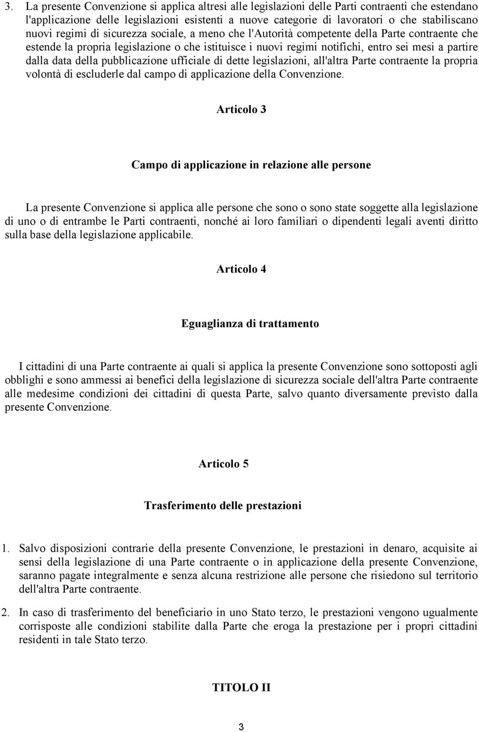 dalla data della pubblicazione ufficiale di dette legislazioni, all'altra Parte contraente la propria volontà di escluderle dal campo di applicazione della Convenzione.