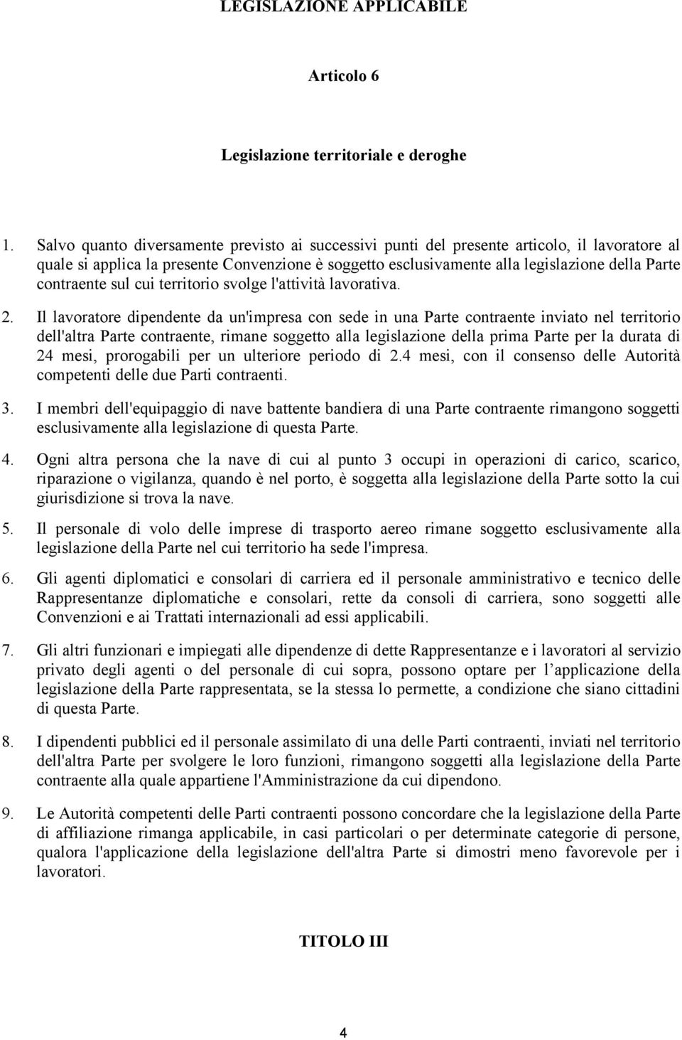 contraente sul cui territorio svolge l'attività lavorativa. 2.