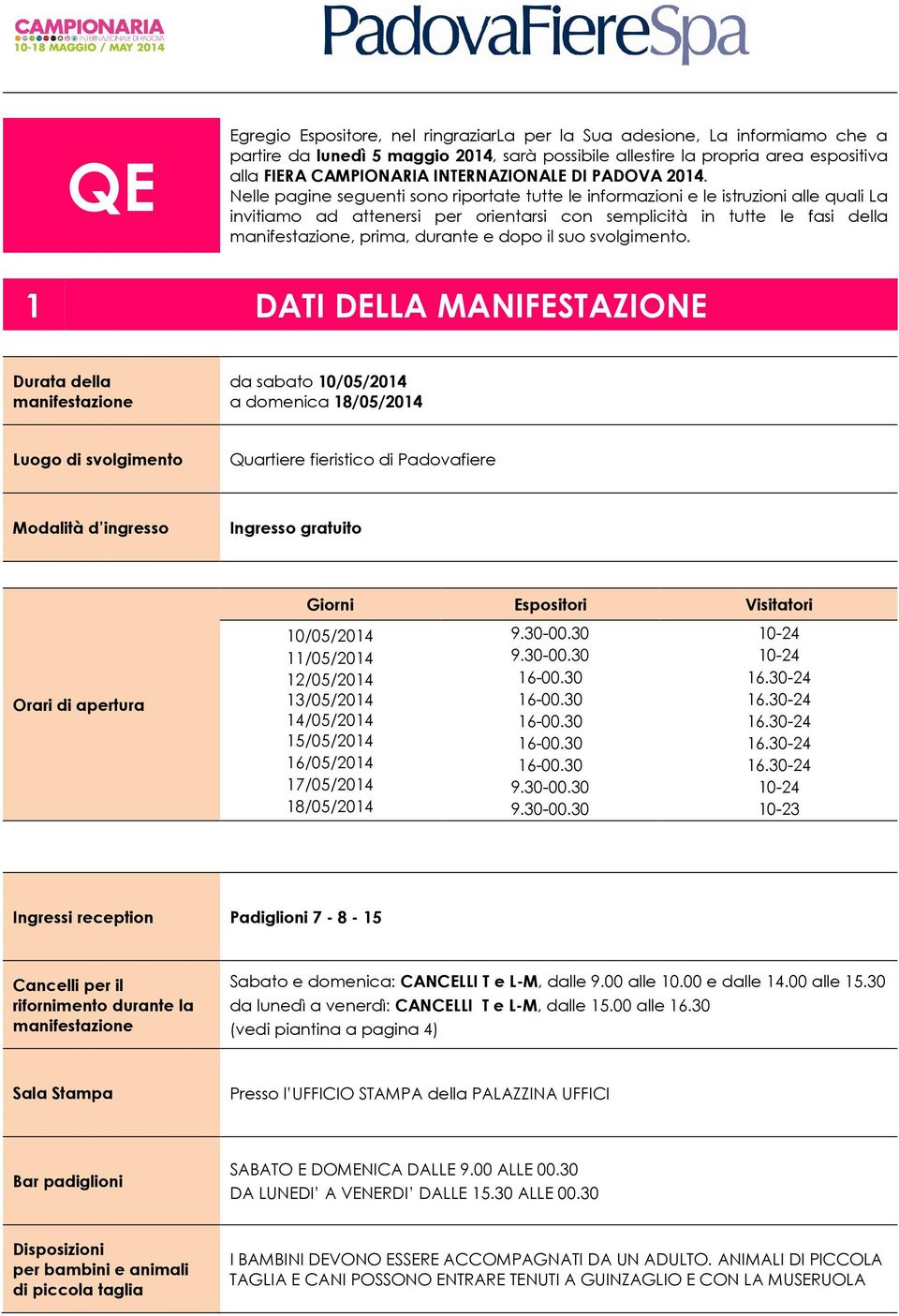 Nelle pagine seguenti sono riportate tutte le informazioni e le istruzioni alle quali La invitiamo ad attenersi per orientarsi con semplicità in tutte le fasi della manifestazione, prima, durante e