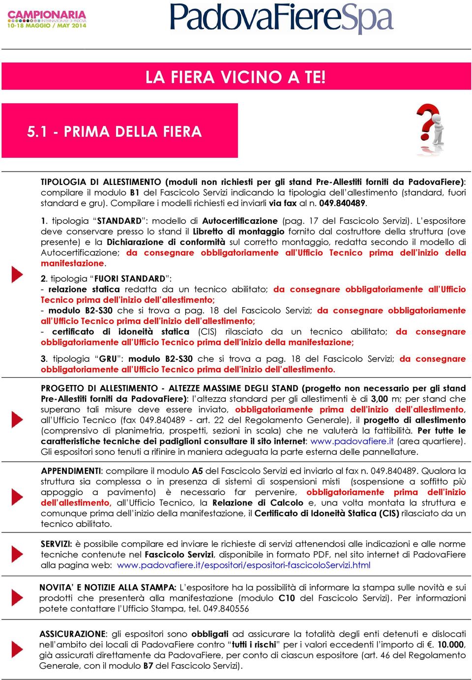 allestimento (standard, fuori standard e gru). Compilare i modelli richiesti ed inviarli via fax al n. 049.840489. 1. tipologia STANDARD : modello di Autocertificazione (pag.