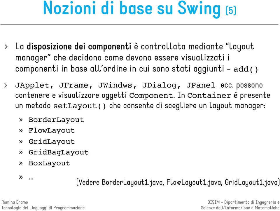 possono contenere e visualizzare oggetti Component.