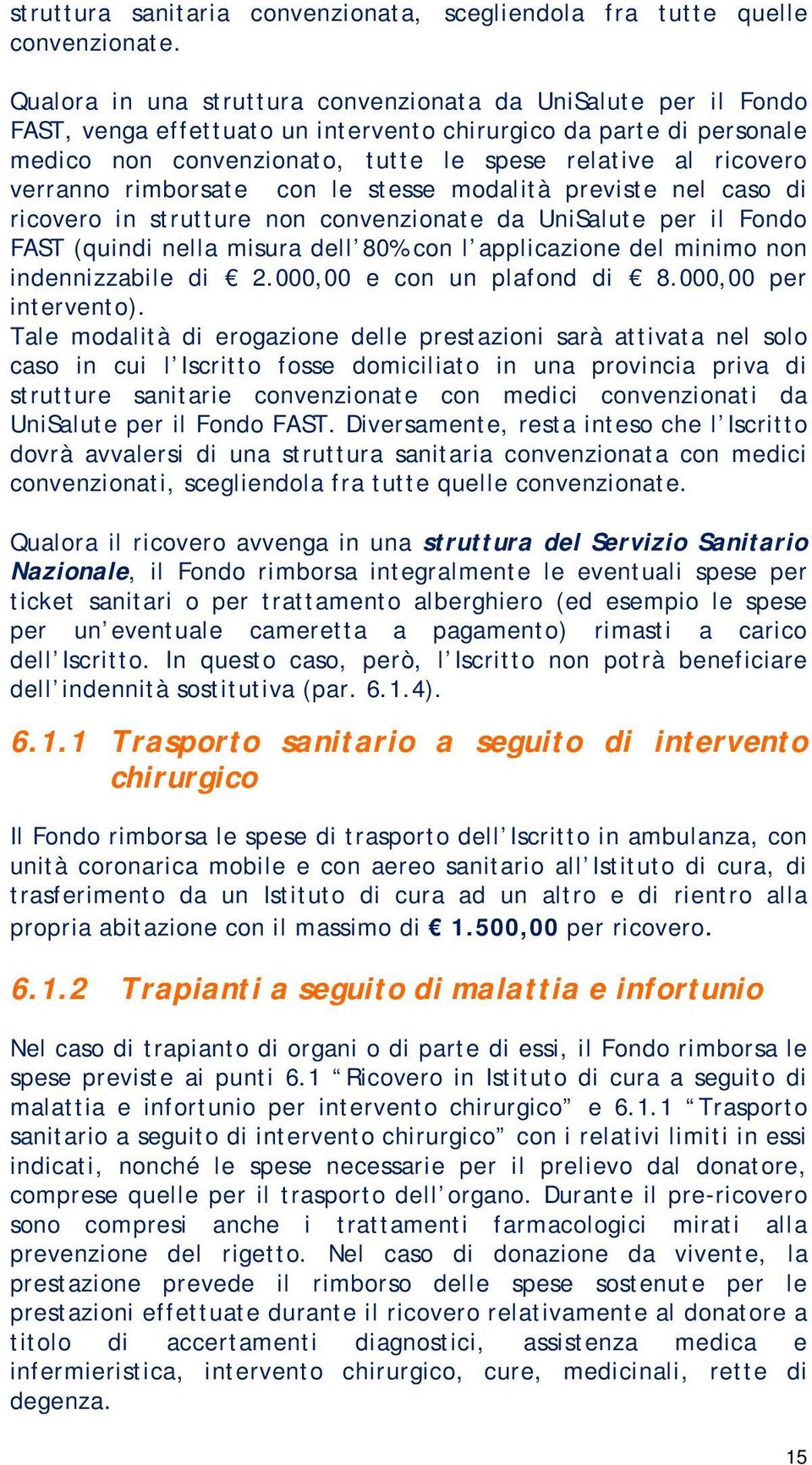 verranno rimborsate con le stesse modalità previste nel caso di ricovero in strutture non convenzionate da UniSalute per il Fondo FAST (quindi nella misura dell 80% con l applicazione del minimo non