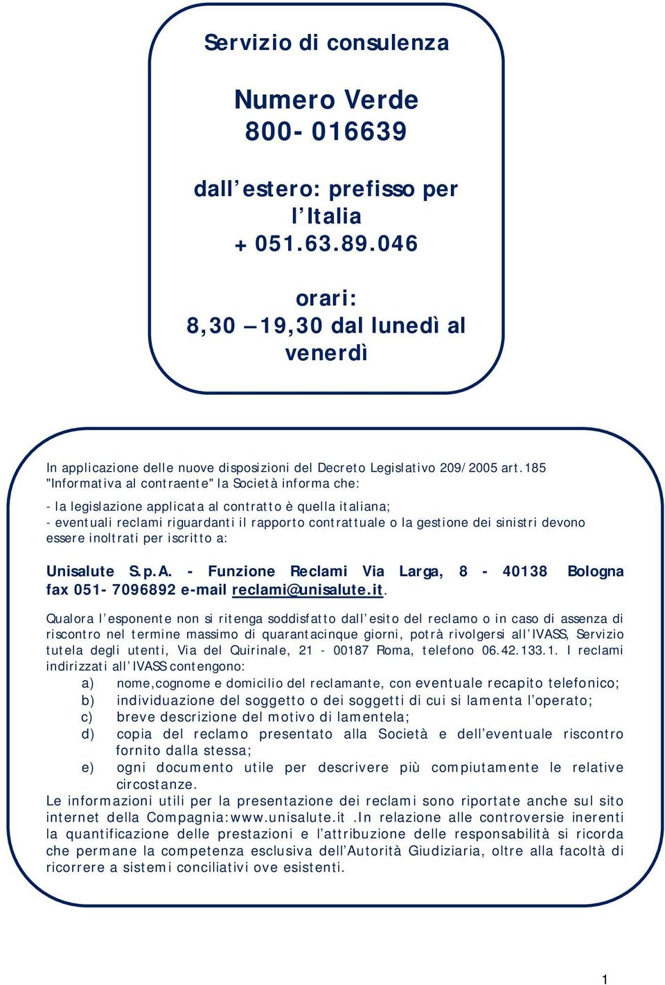 185 "Informativa al contraente" la Società informa che: - la legislazione applicata al contratto è quella italiana; - eventuali reclami riguardanti il rapporto contrattuale o la gestione dei sinistri