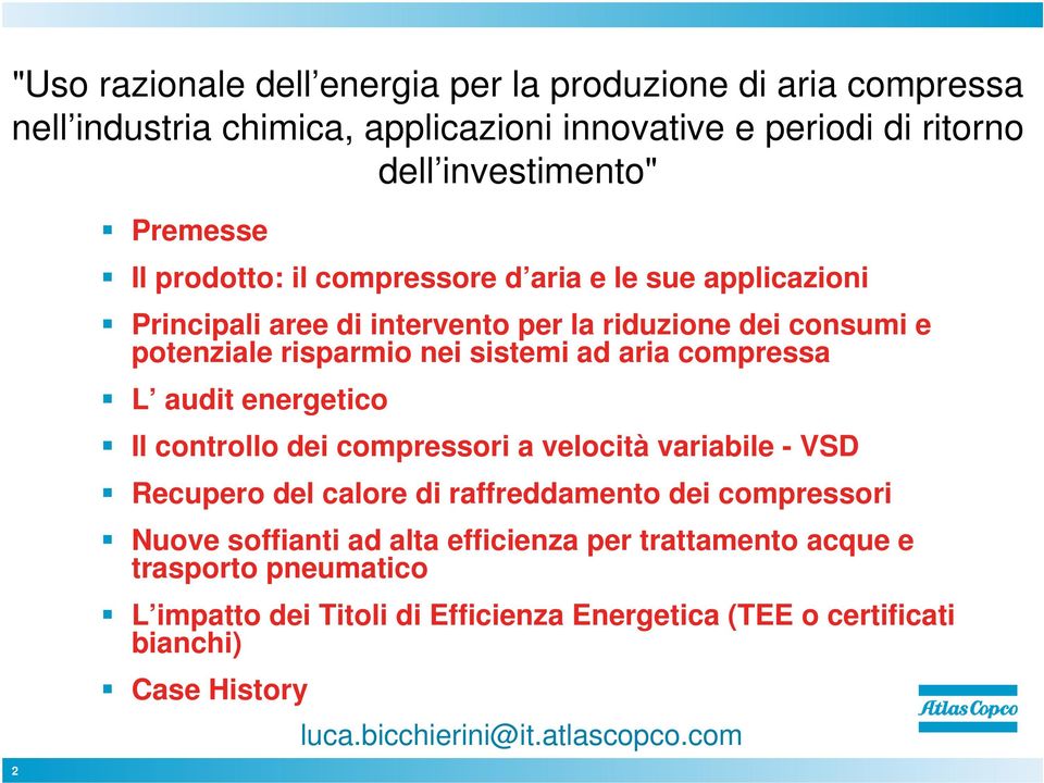 L audit energetico Il controllo dei compressori a velocità variabile - VSD Recupero del calore di raffreddamento dei compressori Nuove soffianti ad alta efficienza