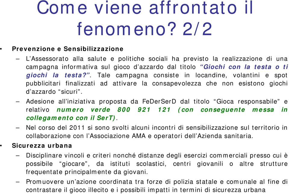 giochi la testa?. Tale campagna consiste in locandine, volantini e spot pubblicitari finalizzati ad attivare la consapevolezza che non esistono giochi d azzardo sicuri.