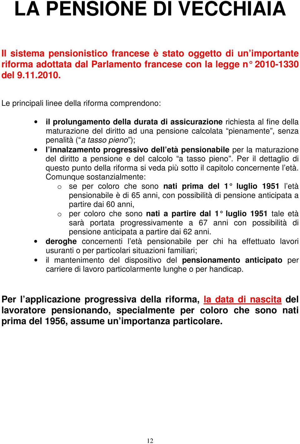 Le principali linee della riforma comprendono: il prolungamento della durata di assicurazione richiesta al fine della maturazione del diritto ad una pensione calcolata pienamente, senza penalità ( a