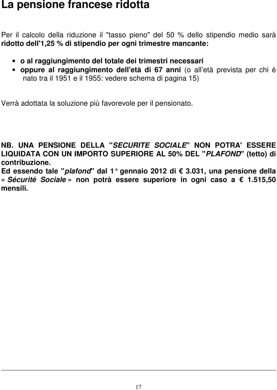 Verrà adottata la soluzione più favorevole per il pensionato. NB.