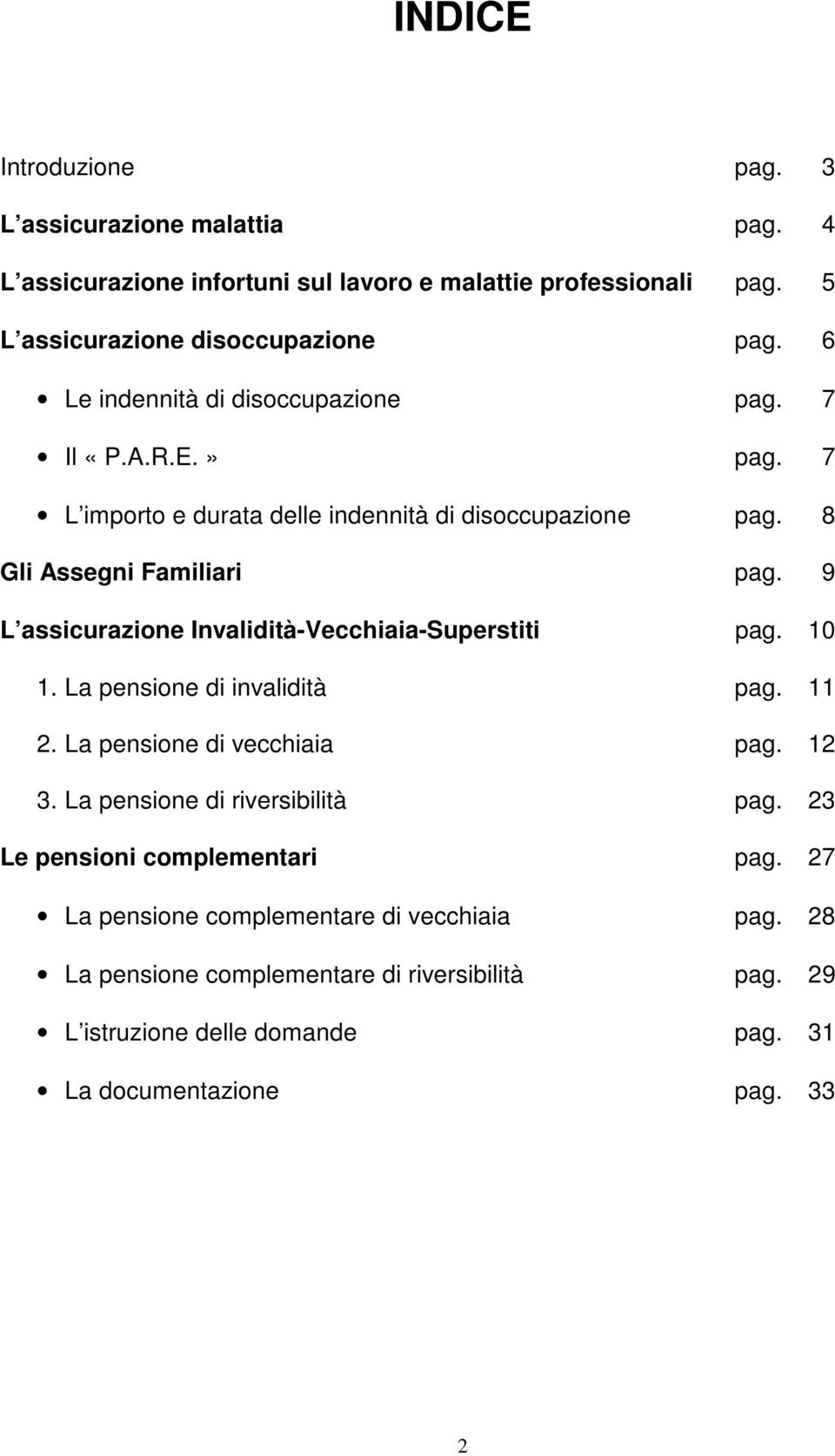 9 L assicurazione Invalidità-Vecchiaia-Superstiti pag. 10 1. La pensione di invalidità pag. 11 2. La pensione di vecchiaia pag. 12 3. La pensione di riversibilità pag.