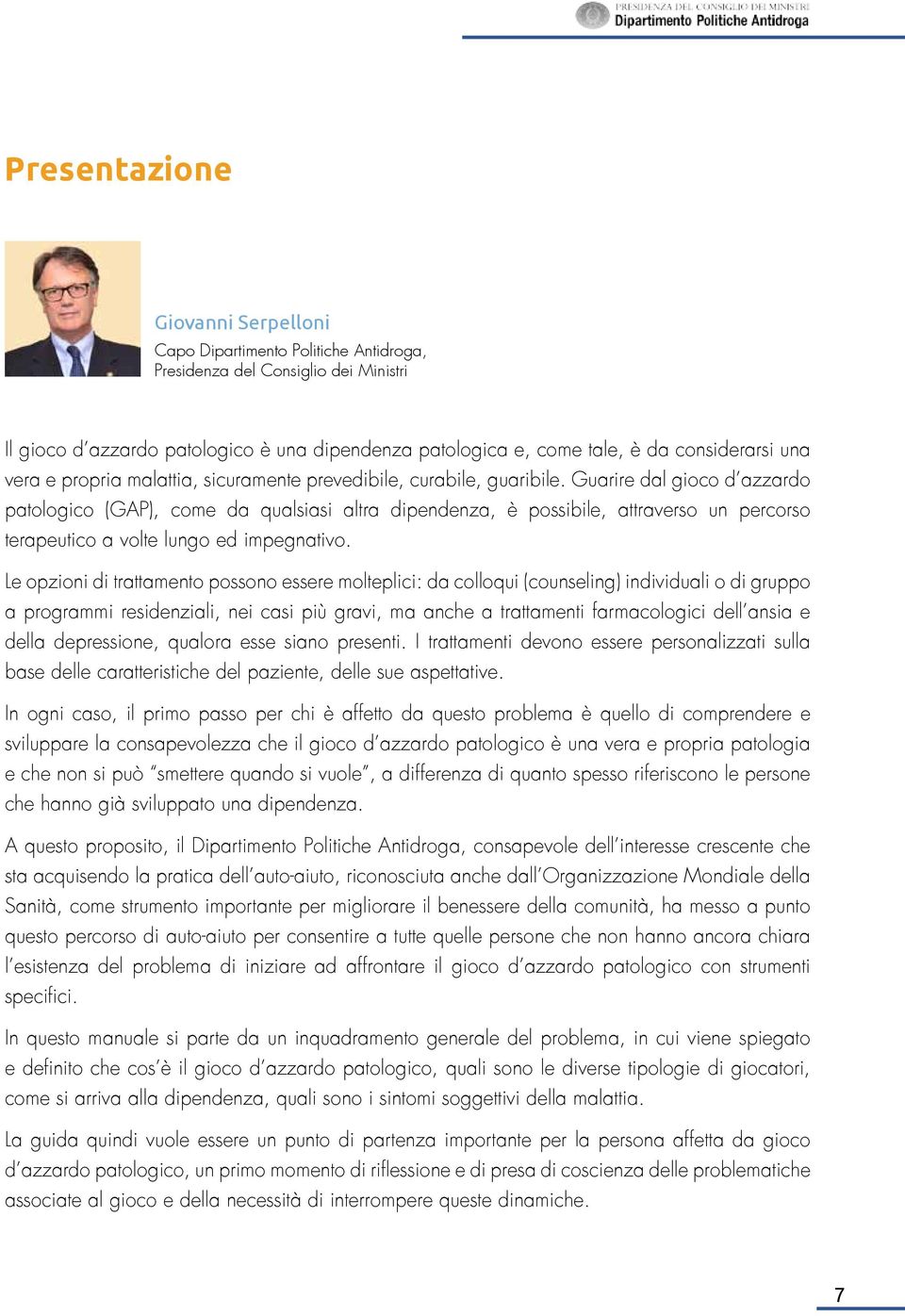 Guarire dal gioco d azzardo patologico (GAP), come da qualsiasi altra dipendenza, è possibile, attraverso un percorso terapeutico a volte lungo ed impegnativo.